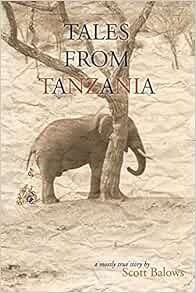 Read [EBOOK EPUB KINDLE PDF] Tales From Tanzania: A mostly true story by Scott Balows 📬