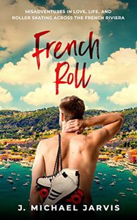 [ACCESS] [PDF EBOOK EPUB KINDLE] French Roll: Misadventures in Love, Life, and Roller Skating Across