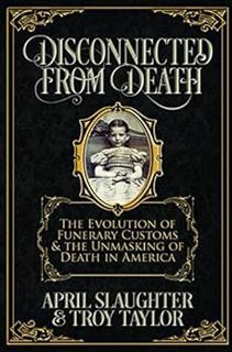 READ [EBOOK EPUB KINDLE PDF] Disconnected from Death: The Evolution of Funerary Customs and the Unma