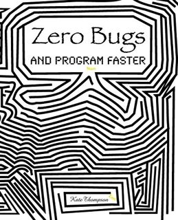 [READ] [PDF EBOOK EPUB KINDLE] Zero Bugs: and Program Faster by  Kate Thompson 📙