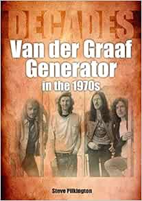 VIEW [KINDLE PDF EBOOK EPUB] Van der Graaf Generator in the 1970s: Decades by Steve Pilkington 🗃️
