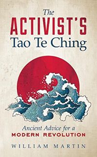 View [PDF EBOOK EPUB KINDLE] The Activist's Tao Te Ching: Ancient Advice for a Modern Revolution by