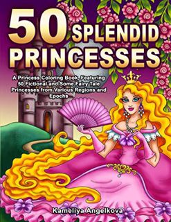 [Read] [EBOOK EPUB KINDLE PDF] 50 SPLENDID PRINCESSES: A Princess Coloring Book, Featuring 50 Fictio