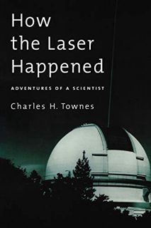 [Access] KINDLE PDF EBOOK EPUB How the Laser Happened: Adventures of a Scientist by  Charles H. Town