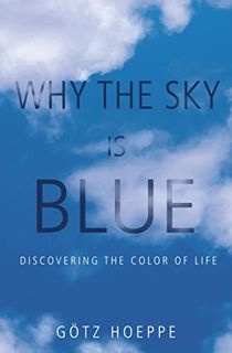 [Access] [KINDLE PDF EBOOK EPUB] Why the Sky Is Blue: Discovering the Color of Life by  Götz Hoeppe
