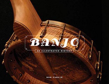 Access PDF EBOOK EPUB KINDLE Banjo: An Illustrated History by  Bob Carlin 💌