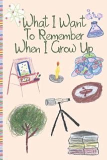 [Access] EPUB KINDLE PDF EBOOK What I Want To Remember When I Grow Up: A Guided Journal Notebook for