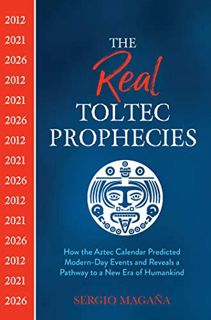 READ [EPUB KINDLE PDF EBOOK] The Real Toltec Prophecies: How the Aztec Calendar Predicted Modern-Day