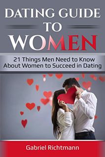 Access [EPUB KINDLE PDF EBOOK] Dating Guide To Women: 21 Things Men Need to Know About Women to Succ