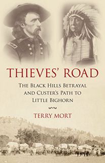 VIEW EPUB KINDLE PDF EBOOK Thieves' Road: The Black Hills Betrayal and Custer's Path to Little Bigho