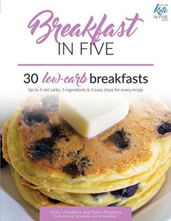 [Get] [EBOOK EPUB KINDLE PDF] Breakfast in Five: 30 Low Carb Breakfasts. Up to 5 net carbs, 5 ingred