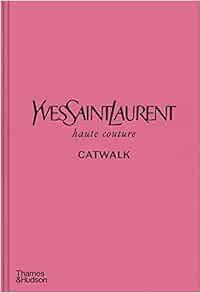 GET KINDLE PDF EBOOK EPUB Yves Saint Laurent Catwalk: The Complete Haute Couture Collections 1962-20