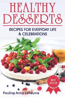 [Get] [PDF EBOOK EPUB KINDLE] HEALTHY DESSERTS: RECIPES FOR EVERYDAY LIFE AND CELEBRATIONS by  Pauli