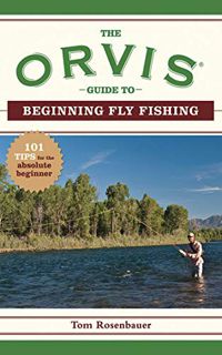 ACCESS EBOOK EPUB KINDLE PDF The Orvis Guide to Beginning Fly Fishing: 101 Tips for the Absolute Beg