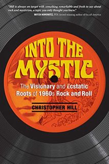 Get EPUB KINDLE PDF EBOOK Into the Mystic: The Visionary and Ecstatic Roots of 1960s Rock and Roll b