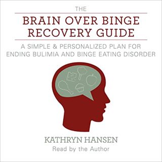 ACCESS EPUB KINDLE PDF EBOOK The Brain over Binge Recovery Guide: A Simple and Personalized Plan for