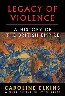 GET [EPUB KINDLE PDF EBOOK] Legacy of Violence: A History of the British Empire by  Caroline Elkins