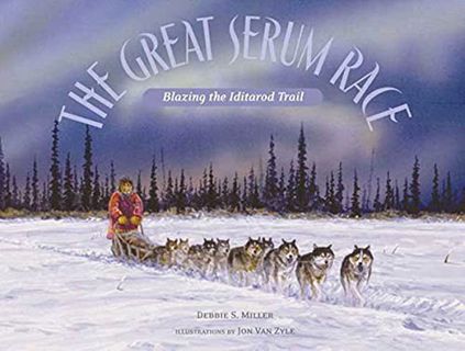 GET EPUB KINDLE PDF EBOOK The Great Serum Race: Blazing the Iditarod Trail by  Debbie S. Miller,Jon