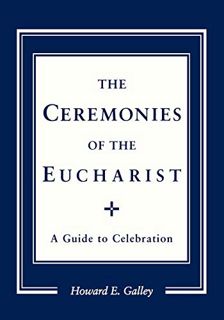 Get KINDLE PDF EBOOK EPUB Ceremonies of the Eucharist: A guide to Celebration by  Howard E. Galley �