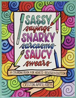 [Access] [PDF EBOOK EPUB KINDLE] Sassy Sayings, Snarky Sarcasms, & Saucy Swears: A Coloring Book for