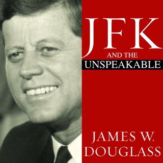 [GET] [EBOOK EPUB KINDLE PDF] JFK and the Unspeakable: Why He Died and Why It Matters by  James W. D