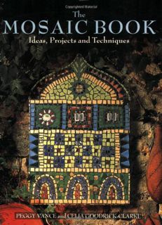 Get [PDF EBOOK EPUB KINDLE] The Mosaic Book: Ideas, Projects and Techniques by  Peggy Vance,Celia Go