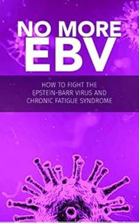 [Access] [KINDLE PDF EBOOK EPUB] No more EBV: How to Fight the Epstein-Barr Virus and chronic fatigu