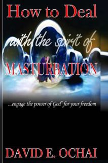 VIEW [KINDLE PDF EBOOK EPUB] How to Deal With the Spirit of Masturbation: ...engage the power of God