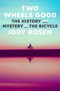 ACCESS KINDLE PDF EBOOK EPUB Two Wheels Good: The History and Mystery of the Bicycle by  Jody Rosen