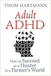 Access [KINDLE PDF EBOOK EPUB] Adult ADHD: How to Succeed as a Hunter in a Farmer's World by Thom Ha