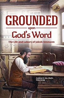 [View] [EBOOK EPUB KINDLE PDF] Grounded Upon God's Word: The Life and Labors of Jakob Ammann (Cross