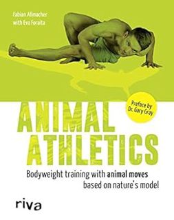 [ACCESS] [KINDLE PDF EBOOK EPUB] Animal Athletics: Bodyweight training with Animal Moves based on na