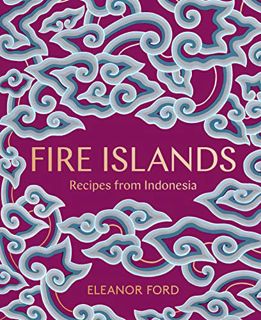 Get EBOOK EPUB KINDLE PDF Fire Islands: Recipes from Indonesia by  Eleanor Ford 📤