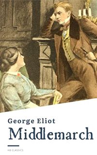View [KINDLE PDF EBOOK EPUB] Middlemarch by  George Eliot &  HB Classics 📬