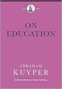 [Get] [EBOOK EPUB KINDLE PDF] On Education (Abraham Kuyper Collected Works in Public Theology) by Ab