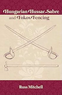 ACCESS [EPUB KINDLE PDF EBOOK] Hungarian Hussar Sabre and Fokos Fencing by Russ Mitchell,Kat Laurang