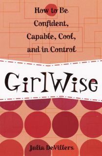 [View] PDF EBOOK EPUB KINDLE GirlWise: How to Be Confident, Capable, Cool, and in Control by  Julia