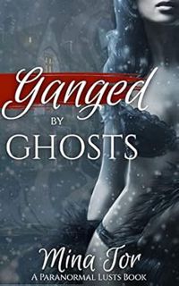 READ KINDLE PDF EBOOK EPUB Ganged by Ghosts: An MFMMMMM Paranormal Romp (Paranormal Lusts) by Mina T