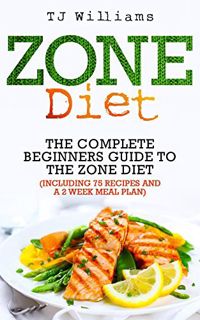 GET [PDF EBOOK EPUB KINDLE] Zone Diet: The Ultimate Beginners Guide To The Zone Diet (includes 75 re