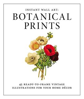 VIEW [KINDLE PDF EBOOK EPUB] Instant Wall Art - Botanical Prints: 45 Ready-to-Frame Vintage Illustra