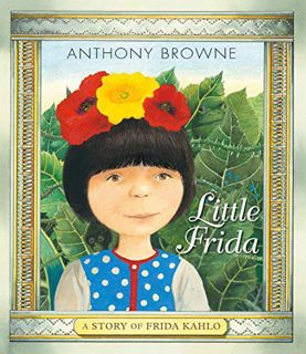 Access EBOOK EPUB KINDLE PDF Little Frida: A Story of Frida Kahlo by  Anthony Browne &  Anthony Brow