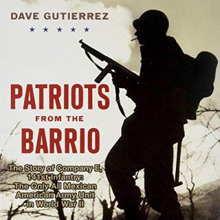 [VIEW] KINDLE PDF EBOOK EPUB Patriots from the Barrio: The Story of Company E, 141st Infantry: The O