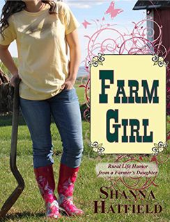 Get PDF EBOOK EPUB KINDLE Farm Girl: Rural Life Humor from a Farmer's Daughter by  Shanna Hatfield �