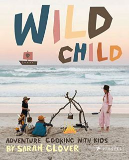 [READ] [PDF EBOOK EPUB KINDLE] Wild Child: Adventure Cooking With Kids by  Sarah Glover &  Kat Parke