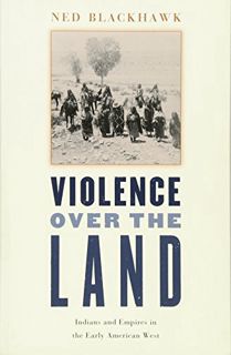 GET [EPUB KINDLE PDF EBOOK] Violence over the Land: Indians and Empires in the Early American West b