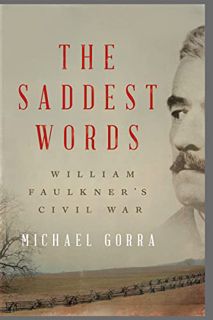 Access PDF EBOOK EPUB KINDLE The Saddest Words: William Faulkner's Civil War by  Michael Gorra 📝