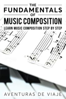 Access [EBOOK EPUB KINDLE PDF] The Fundamentals of Music Composition: Learn Music Composition Step b