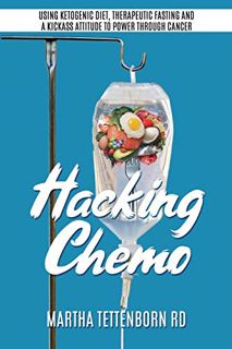 VIEW [EPUB KINDLE PDF EBOOK] Hacking Chemo: Using Ketogenic Diet, Therapeutic Fasting and a Kickass