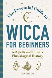 Get [PDF EBOOK EPUB KINDLE] The Essential Guide to Wicca for Beginners: 52 Spells and Rituals Plus M