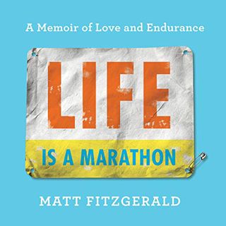 Access PDF EBOOK EPUB KINDLE Life Is a Marathon: A Memoir of Love and Endurance by  Matt Fitzgerald,